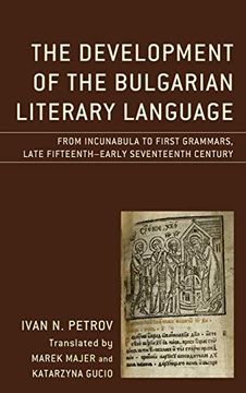 portada The Development of the Bulgarian Literary Language: From Incunabula to First Grammars, Late Fifteenth – Early Seventeenth Century (in English)