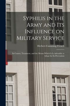 portada Syphilis in the Army and Its Influence on Military Service: Its Causes, Treatment, and the Means Which It is Advisable to Adopt for Its Prevention