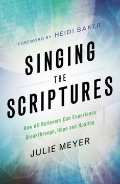 portada Singing the Scriptures: How all Believers can Experience Breakthrough, Hope and Healing (en Inglés)