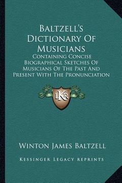 portada baltzell's dictionary of musicians: containing concise biographical sketches of musicians of the past and present with the pronunciation of foreign na (in English)