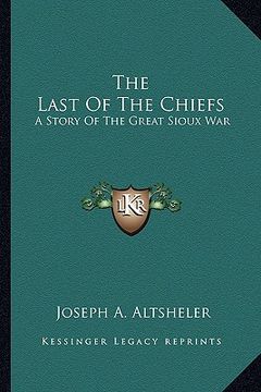 portada the last of the chiefs: a story of the great sioux war