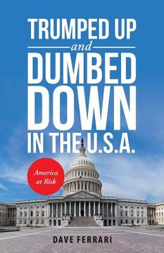 portada Trumped up and Dumbed Down in the U.S.A.: America at Risk (en Inglés)