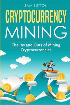 portada Cryptocurrency Mining: The Ins and Outs of Mining Cryptocurrencies (en Inglés)