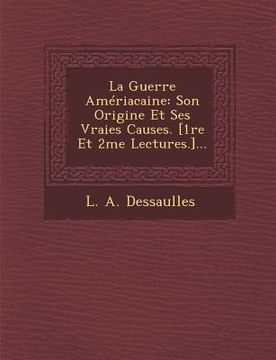 portada La Guerre Ameriacaine: Son Origine Et Ses Vraies Causes. [1re Et 2me Lectures.]... (en Francés)