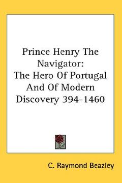 portada prince henry the navigator: the hero of portugal and of modern discovery 394-1460 (en Inglés)