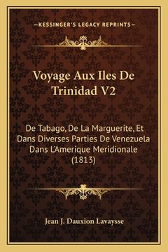 portada Voyage Aux Iles De Trinidad V2: De Tabago, De La Marguerite, Et Dans Diverses Parties De Venezuela Dans L'Amerique Meridionale (1813) (in French)