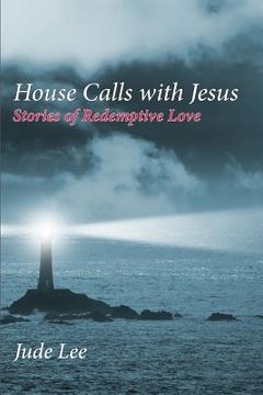 portada House Calls with Jesus: Stories of Redemptive Love (in English)