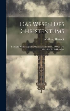 portada Das Wesen Des Christentums: Sechzehn Vorlesungen Im Wintersemester 1899/1900 an Der Universität Berlin Gehalten (en Alemán)