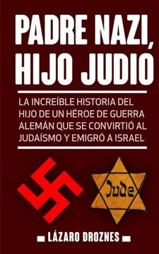 portada Padre Nazi, Hijo Judio: La Increíble Historia del Hijo de un Héroe de Guerra Alemán que se Convirtió al Judaísmo y Emigró a Israel (Judaismo: Una Mirada)