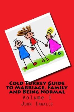 portada Cold Turkey Guide to Marriage, Family and Being Normal: Volume 1 (in English)