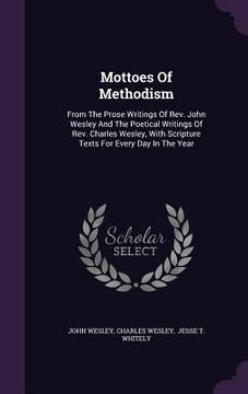 portada Mottoes Of Methodism: From The Prose Writings Of Rev. John Wesley And The Poetical Writings Of Rev. Charles Wesley, With Scripture Texts For