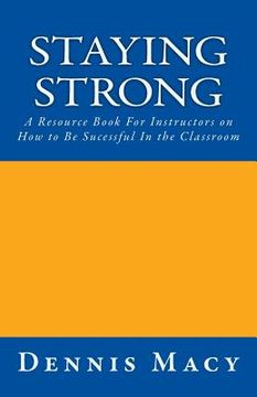 portada Staying Strong: A Resource Book For Instructors on How to be Successful in the Classroom (en Inglés)