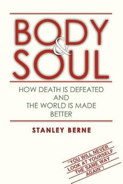 portada body & soul: how death is defeated and the world is made better: (you will never look at yourself the same way again! (en Inglés)