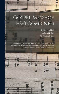 portada Gospel Message 1-2-3 Combined: 471 Gospel Hymns and Sacred Songs, New and Selected Favorites, as Well as a Large Number Especially Written for This B (en Inglés)