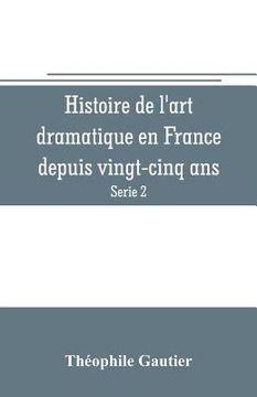 portada Histoire de l'art dramatique en France depuis vingt-cinq ans (Serie 2) (en Inglés)