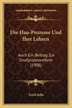 portada Die Hau-Prozesse Und Ihre Lehren: Auch Ein Beitrag Zur Strafprozessreform (1908) (in German)