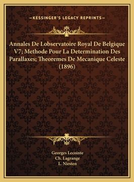 portada Annales De Lobservatoire Royal De Belgique V7; Methode Pour La Determination Des Parallaxes; Theoremes De Mecanique Celeste (1896) (en Francés)