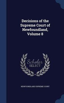 portada Decisions of the Supreme Court of Newfoundland, Volume 8 (en Inglés)