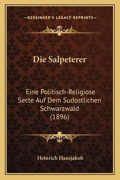 portada Die Salpeterer: Eine Politisch-Religiose Secte Auf Dem Sudostlichen Schwarzwald (1896) (en Alemán)