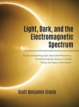 portada Light, Dark and the Electromagnetic Spectrum: A Look at Everything Light, Associated Phenomena, Uses of the Electromagnetic Spectrum and the History a (en Inglés)