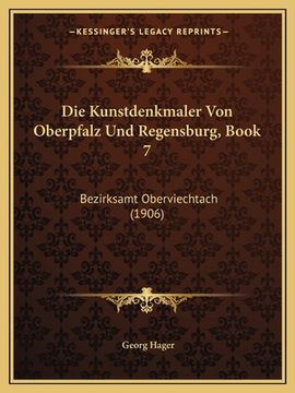 portada Die Kunstdenkmaler Von Oberpfalz Und Regensburg, Book 7: Bezirksamt Oberviechtach (1906) (in German)