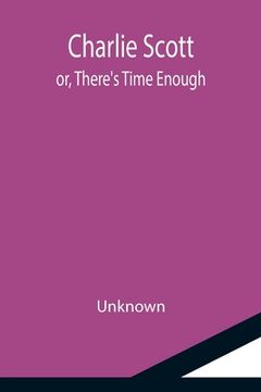 portada Charlie Scott; or, There's Time Enough (in English)