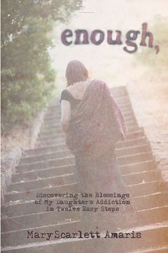 portada enough, Discovering the Blessings of My Daughter's Addiction in Twelve Easy Steps (en Inglés)