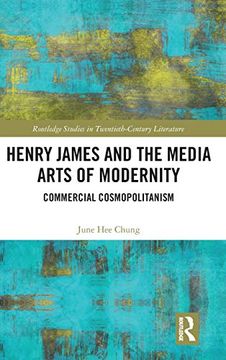 portada Henry James and the Media Arts of Modernity: Commercial Cosmopolitanism (Routledge Studies in Twentieth-Century Literature) (in English)