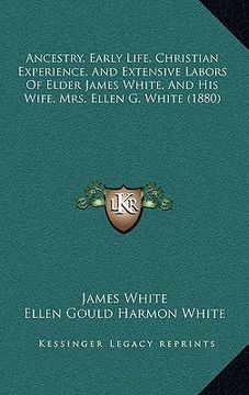 portada ancestry, early life, christian experience, and extensive labors of elder james white, and his wife, mrs. ellen g. white (1880) (en Inglés)