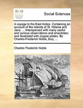 portada a voyage to the east indies. containing an account of the islands of st. helena and java. ... interspersed with many useful and curious observations (en Inglés)