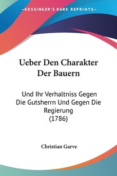 portada Ueber Den Charakter Der Bauern: Und Ihr Verhaltniss Gegen Die Gutsherrn Und Gegen Die Regierung (1786) (en Alemán)