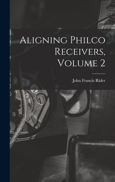 portada Aligning Philco Receivers, Volume 2 (en Inglés)