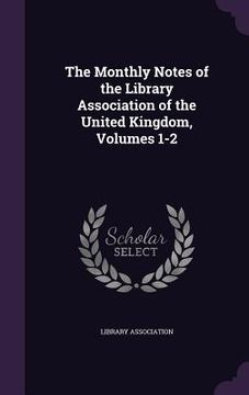 portada The Monthly Notes of the Library Association of the United Kingdom, Volumes 1-2 (en Inglés)