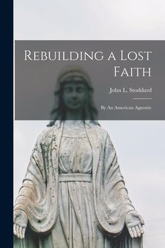 portada Rebuilding a Lost Faith: By An American Agnostic (in English)