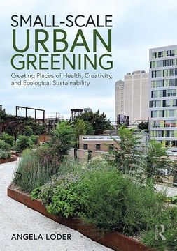 portada Small-Scale Urban Greening: Creating Places of Health, Creativity, and Ecological Sustainability (en Inglés)