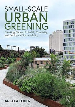 Small-Scale Urban Greening: Creating Places of Health, Creativity, and Ecological Sustainability (en Inglés)