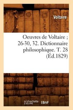 portada Oeuvres de Voltaire 26-30, 32. Dictionnaire Philosophique. T. 28 (Éd.1829) (en Francés)