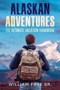 portada Alaskan Adventures: The Ultimate Vacation Handbook (en Inglés)
