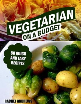portada Vegetarian On a Budget: 50 Quick and Easy Recipes (en Inglés)