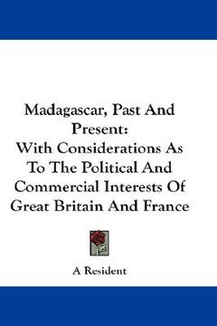 portada madagascar, past and present: with considerations as to the political and commercial interests of great britain and france (en Inglés)