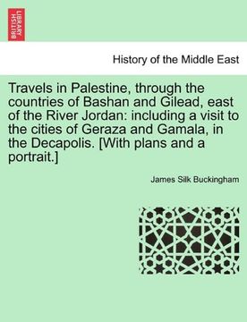 portada Travels in Palestine, Through the Countries of Bashan and Gilead, East of the River Jordan: Including a Visit to the Cities of Geraza and Gamala, in the Decapolis. [With Plans and a Portrait. ] (en Inglés)