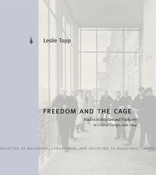 portada Freedom and the Cage: Modern Architecture and Psychiatry in Central Europe, 1890-1914 (Buildings, Landscapes, and Societies)