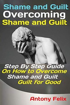 portada Shame and Guilt Overcoming Shame and Guilt: Step by Step Guide on how to Overcome Shame and Guilt for Good (en Inglés)