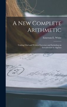 portada A New Complete Arithmetic: Uniting Oral and Written Exercises and Including an Introduction to Algebra (in English)