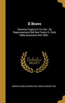 portada Il Bravo: Dramma Tragico In Tre Atti: Da Rappresentarsi Nel Real Teatro S. Carlo Nella Quaresima Del 1836...