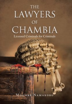 portada The Lawyers of Chambia: Licensed Criminals for Criminals (in English)
