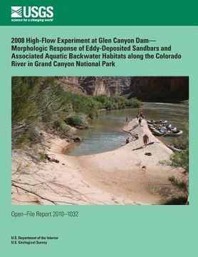 portada 2008 High-Flow Experiment at Glen Canyon Dam? Morphologic Response of Eddy-Deposited Sandbars and Associated Aquatic Backwater Habitats along the Colo (en Inglés)