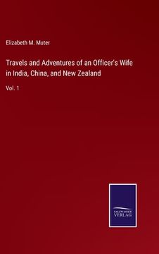 portada Travels and Adventures of an Officer's Wife in India, China, and New Zealand: Vol. 1 (en Inglés)