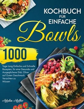 portada Kochbuch für Einfache Bowls: 1000 Tage Einfache und Schnelle Rezepte, um eine Gesunde und Ausgeglichene Diät zu Halten, Ohne auf Guten Geschmack Ve