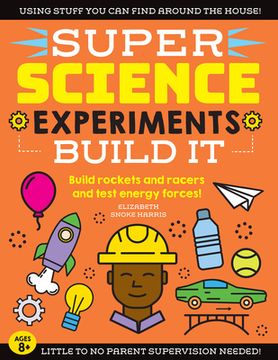 portada Super Science Experiments: Build It: Build Rockets and Racers and Test Energy Forces! (en Inglés)